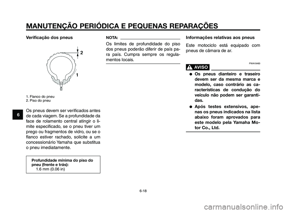 YAMAHA XT660Z 2010  Manual de utilização (in Portuguese) MANUTENÇÃO PERIÓDICA E PEQUENAS REPARAÇÕES
6-18
1
2
3
4
5
6
7
8
9
10
Informações relativas aos pneus
Este motociclo está equipado com
pneus de câmara de ar.
PWA10460
AVISO0
●Os pneus diante