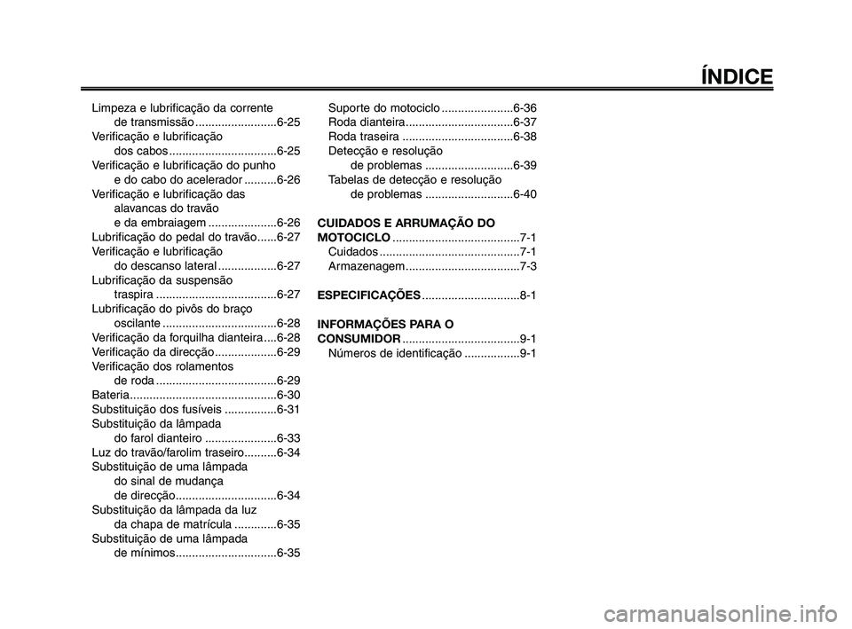 YAMAHA XT660Z 2010  Manual de utilização (in Portuguese) ÍNDICE
Limpeza e lubrificação da corrente 
de transmissão .........................6-25
Verificação e lubrificação 
dos cabos .................................6-25
Verificação e lubrificaç�