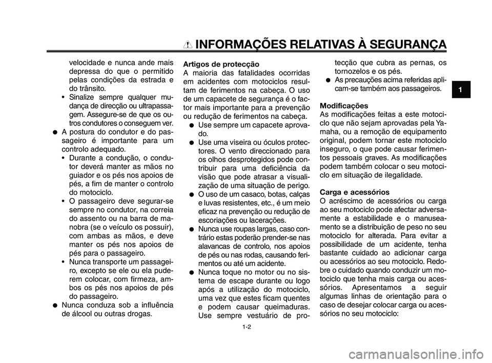 YAMAHA XT660Z 2010  Manual de utilização (in Portuguese) 1
2
3
4
5
6
7
8
9
10
INFORMAÇÕES RELATIVAS À SEGURANÇA
velocidade e nunca ande mais
depressa do que o permitido
pelas condições da estrada e
do trânsito.
• Sinalize sempre qualquer mu-
dança