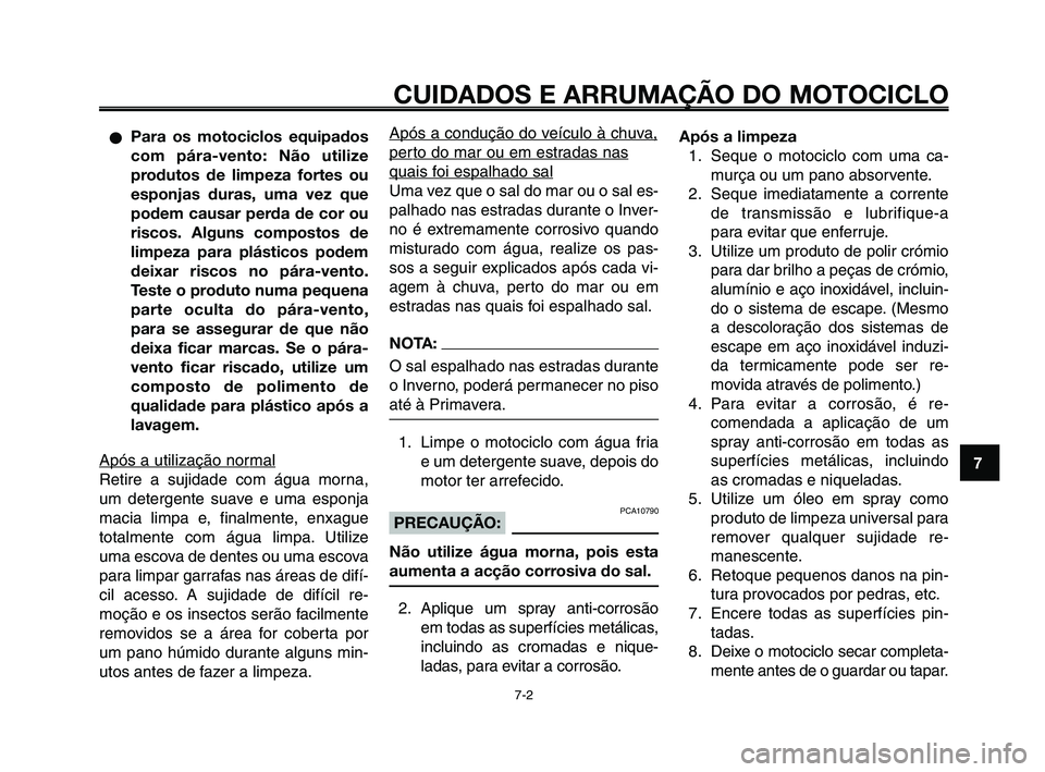 YAMAHA XT660Z 2010  Manual de utilização (in Portuguese) 1
2
3
4
5
6
7
8
9
10
CUIDADOS E ARRUMAÇÃO DO MOTOCICLO
7-2
Para os motociclos equipados
com pára-vento: Não utilize
produtos de limpeza fortes ou
esponjas duras, uma vez que
podem causar perda de