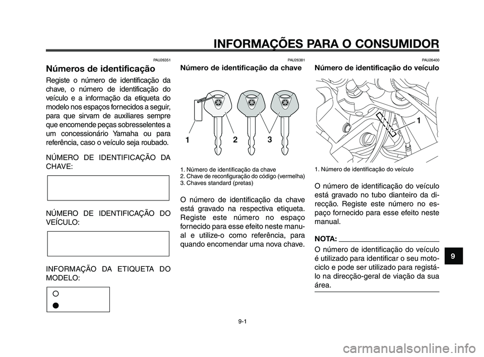 YAMAHA XT660Z 2010  Manual de utilização (in Portuguese) 1
2
3
4
5
6
7
8
9
10
INFORMAÇÕES PARA O CONSUMIDOR
9-1
PAU26351
Números de identificação
Registe o número de identificação da
chave, o número de identificação do
veículo e a informação d