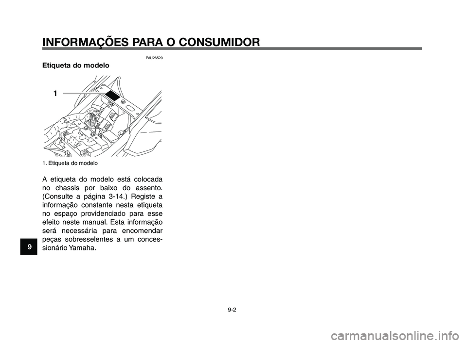 YAMAHA XT660Z 2010  Manual de utilização (in Portuguese) INFORMAÇÕES PARA O CONSUMIDOR
9-2
1
2
3
4
5
6
7
8
9
10
PAU26520
Etiqueta do modelo
1. Etiqueta do modelo
A etiqueta do modelo está colocada
no chassis por baixo do assento.
(Consulte a página 3-14