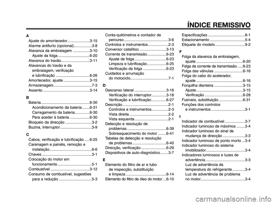 YAMAHA XT660Z 2010  Manual de utilização (in Portuguese) 1
2
3
4
5
6
7
8
9
10
ÍNDICE REMISSIVO
A
Ajuste do amortecedor.....................3-15
Alarme antifurto (opcional).................3-8
Alavanca da embraiagem ................3-10
Ajuste da folga ....