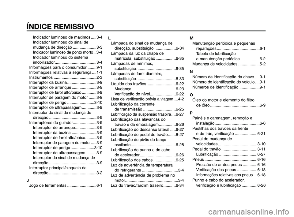 YAMAHA XT660Z 2010  Manual de utilização (in Portuguese) ÍNDICE REMISSIVO
1
2
3
4
5
6
7
8
9
10
Indicador luminoso de máximos .....3-4
Indicador luminoso do sinal de
mudança de direcção .....................3-3
Indicador luminoso de ponto morto ...3-4
I