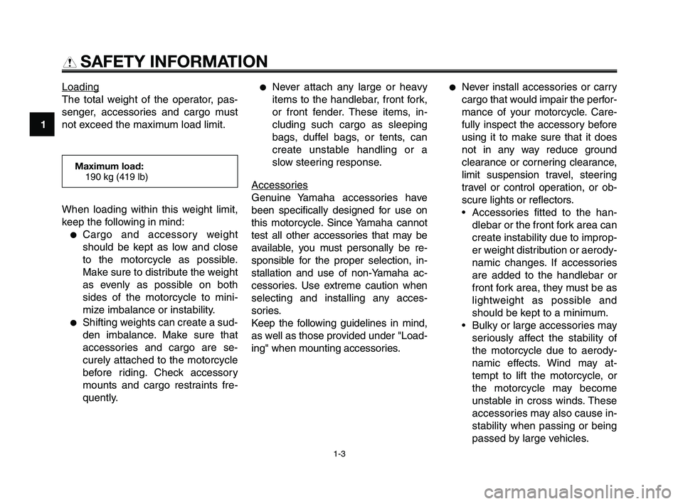 YAMAHA XT660Z 2008 User Guide
SAFETY INFORMATION
Loading
The total weight of the operator, pas-
senger, accessories and cargo must
not exceed the maximum load limit.
●Never attach any large or heavy
items to the handlebar, fro YAMAHA XT660Z 2008 User Guide
SAFETY INFORMATION
Loading
The total weight of the operator, pas-
senger, accessories and cargo must
not exceed the maximum load limit.
●Never attach any large or heavy
items to the handlebar, fro
