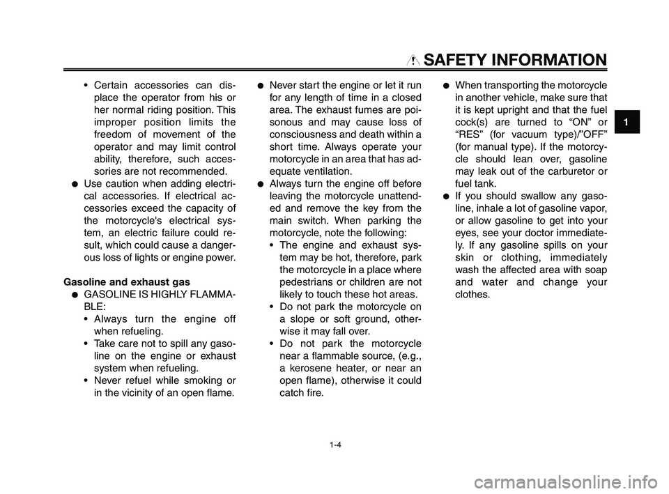 YAMAHA XT660Z 2008 User Guide
1
2
3
4
5
6
7
8
9
10
SAFETY INFORMATION
• Certain accessories can dis-place the operator from his or
her normal riding position. This
improper position limits the
freedom of movement of the
operat YAMAHA XT660Z 2008 User Guide
1
2
3
4
5
6
7
8
9
10
SAFETY INFORMATION
• Certain accessories can dis-place the operator from his or
her normal riding position. This
improper position limits the
freedom of movement of the
operat