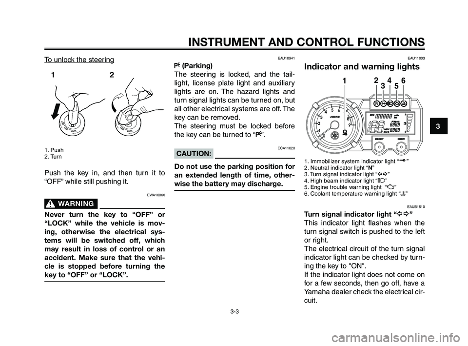 YAMAHA XT660Z 2008  Owners Manual 
1
2
3
4
5
6
7
8
9
10
INSTRUMENT AND CONTROL FUNCTIONS
3-3
To unlock the steering
1. Push
2. Turn
Push the key in, and then turn it to
“OFF” while still pushing it.
EWA10060
WARNING0
Never turn th