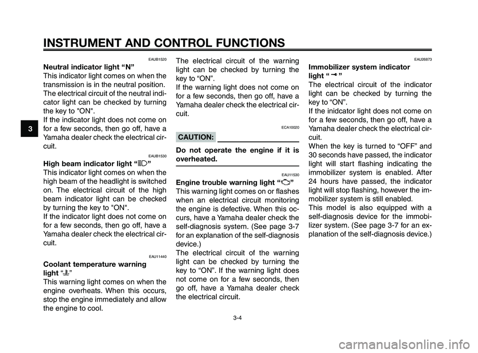YAMAHA XT660Z 2008 User Guide
INSTRUMENT AND CONTROL FUNCTIONS
3-4
1
2
3
4
5
6
7
8
9
10
EAUB1520
Neutral indicator light “ N”
This indicator light comes on when the
transmission is in the neutral position.
The electrical circ YAMAHA XT660Z 2008 User Guide
INSTRUMENT AND CONTROL FUNCTIONS
3-4
1
2
3
4
5
6
7
8
9
10
EAUB1520
Neutral indicator light “ N”
This indicator light comes on when the
transmission is in the neutral position.
The electrical circ