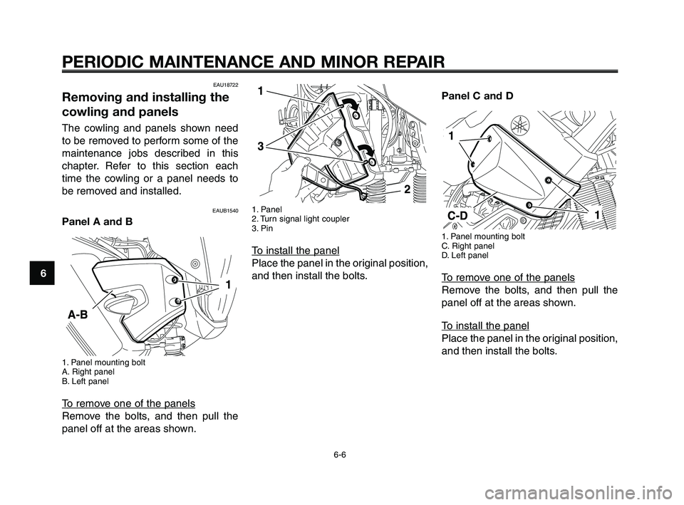 YAMAHA XT660Z 2008 Service Manual
PERIODIC MAINTENANCE AND MINOR REPAIR
EAU18722
Removing and installing the
cowling and panels
The cowling and panels shown need
to be removed to perform some of the
maintenance jobs described in this YAMAHA XT660Z 2008 Service Manual
PERIODIC MAINTENANCE AND MINOR REPAIR
EAU18722
Removing and installing the
cowling and panels
The cowling and panels shown need
to be removed to perform some of the
maintenance jobs described in this