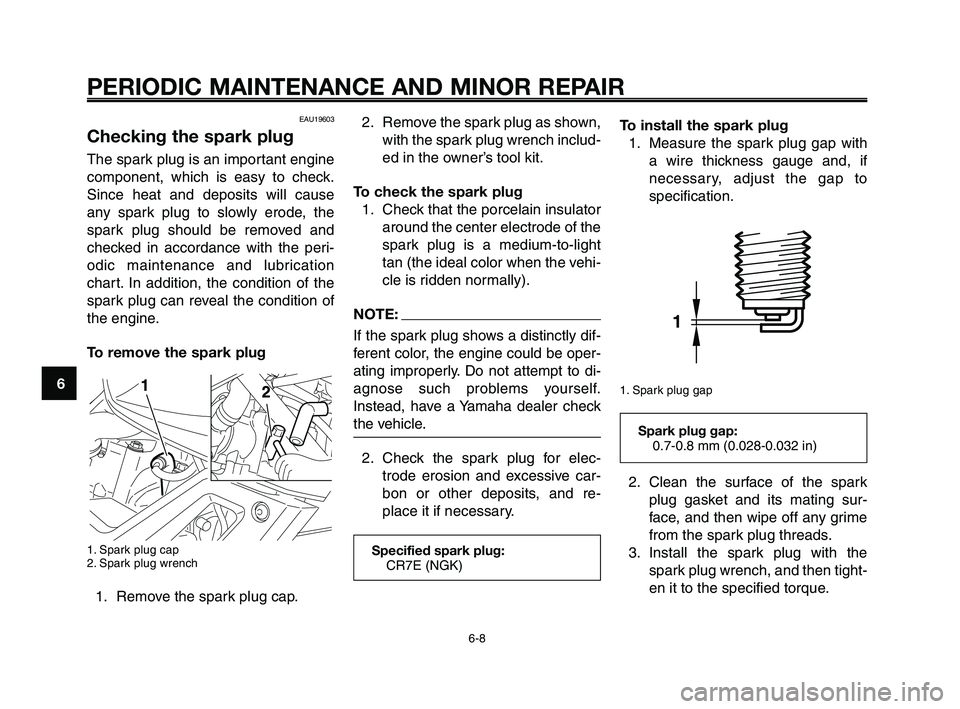 YAMAHA XT660Z 2008 Service Manual
PERIODIC MAINTENANCE AND MINOR REPAIR
6-8
1
2
3
4
5
6
7
8
9
10
2. Remove the spark plug as shown, with the spark plug wrench includ-
ed in the owner’s tool kit.
To check the spark plug 1. Check tha YAMAHA XT660Z 2008 Service Manual
PERIODIC MAINTENANCE AND MINOR REPAIR
6-8
1
2
3
4
5
6
7
8
9
10
2. Remove the spark plug as shown, with the spark plug wrench includ-
ed in the owner’s tool kit.
To check the spark plug 1. Check tha