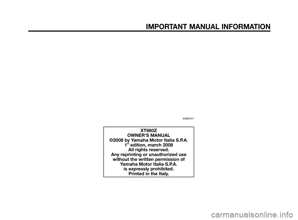 YAMAHA XT660Z 2008  Owners Manual 
IMPORTANT MANUAL INFORMATION
XT660Z
OWNER'S MANUAL
©2008 by Yamaha Motor Italia S.P.A. 1
stedition, march 2008
All rights reserved.
Any reprinting or unauthorized use without the written permiss