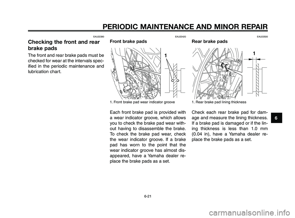 YAMAHA XT660Z 2009 Repair Manual
1
2
3
4
5
6
7
8
9
10
PERIODIC MAINTENANCE AND MINOR REPAIR
6-21
EAU22390
Checking the front and rear
brake pads
The front and rear brake pads must be
checked for wear at the intervals spec-
ified in YAMAHA XT660Z 2009 Repair Manual
1
2
3
4
5
6
7
8
9
10
PERIODIC MAINTENANCE AND MINOR REPAIR
6-21
EAU22390
Checking the front and rear
brake pads
The front and rear brake pads must be
checked for wear at the intervals spec-
ified in