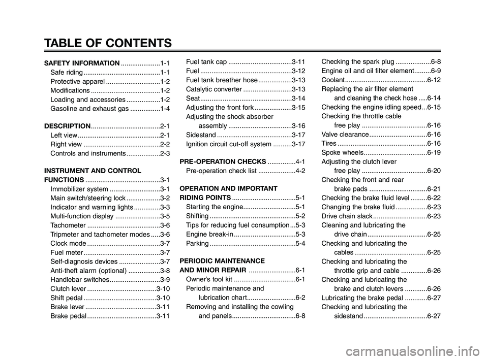 YAMAHA XT660Z 2009  Owners Manual 
TABLE OF CONTENTS
SAFETY INFORMATION.....................1-1
Safe riding .........................................1-1
Protective apparel .............................1-2
Modifications ...............