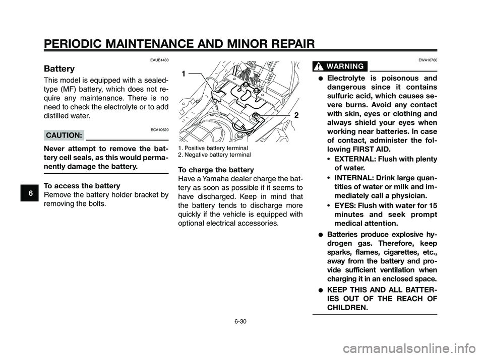 YAMAHA XT660Z 2009  Owners Manual PERIODIC MAINTENANCE AND MINOR REPAIR
6-30
1
2
3
4
5
6
7
8
9
10
EWA10760
WARNING0
●Electrolyte is poisonous and
dangerous since it contains
sulfuric acid, which causes se-
vere burns. Avoid any cont