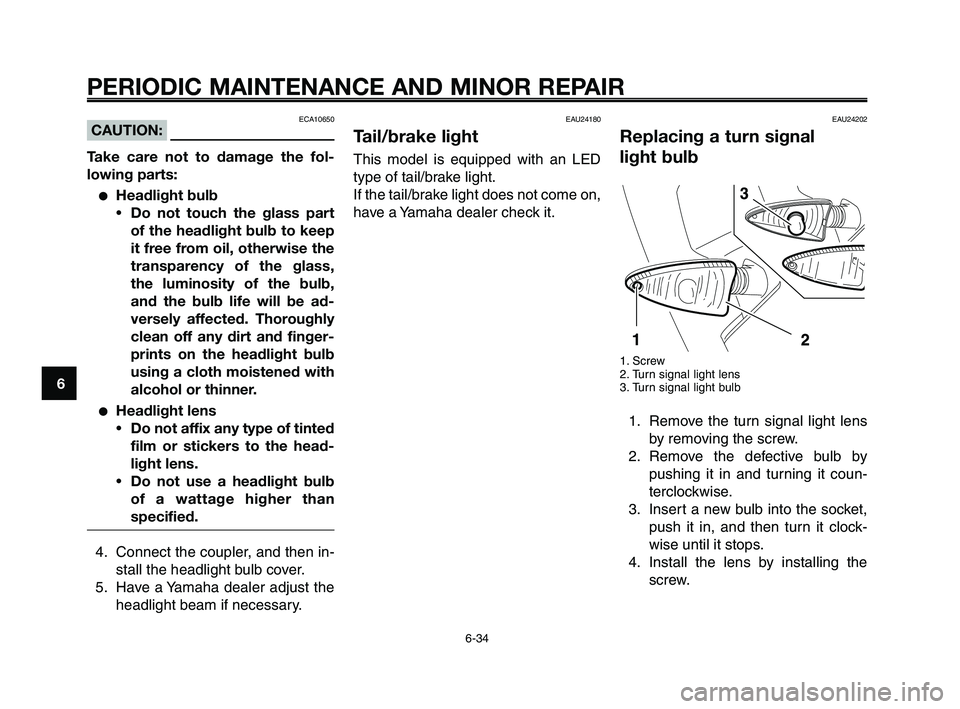 YAMAHA XT660Z 2008 Manual PDF
PERIODIC MAINTENANCE AND MINOR REPAIR
6-34
1
2
3
4
5
6
7
8
9
10
ECA10650CAUTION:
Take care not to damage the fol-
lowing parts:
●Headlight bulb • Do not touch the glass part
of the headlight bul YAMAHA XT660Z 2008 Manual PDF
PERIODIC MAINTENANCE AND MINOR REPAIR
6-34
1
2
3
4
5
6
7
8
9
10
ECA10650CAUTION:
Take care not to damage the fol-
lowing parts:
●Headlight bulb • Do not touch the glass part
of the headlight bul