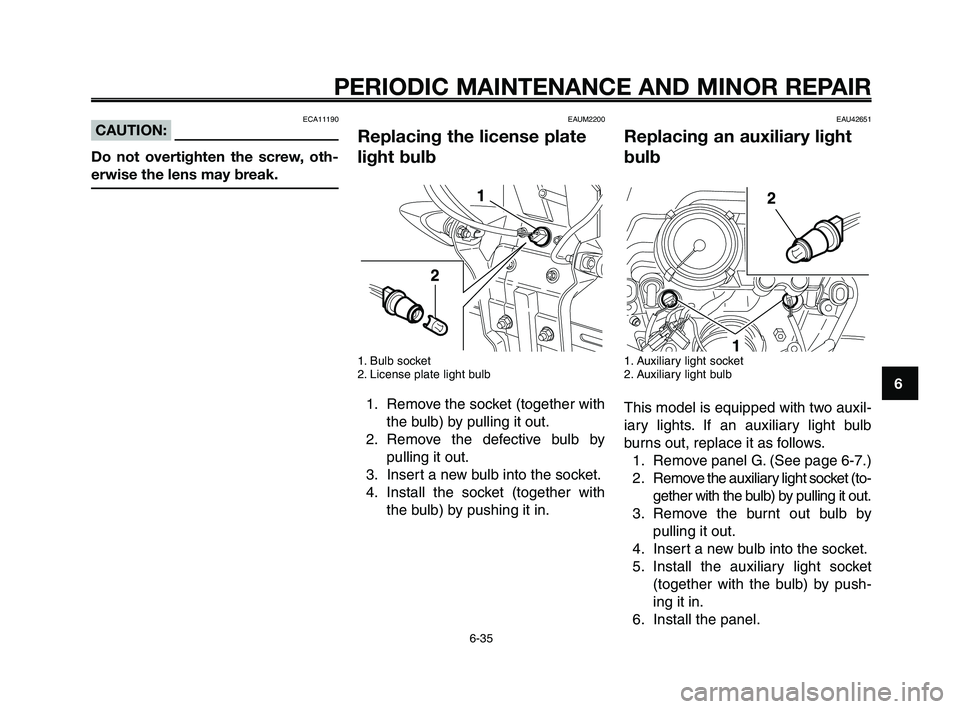 YAMAHA XT660Z 2008 Manual PDF
1
2
3
4
5
6
7
8
9
10
PERIODIC MAINTENANCE AND MINOR REPAIR
6-35
EAU42651
Replacing an auxiliary light
bulb
1. Auxiliary light socket
2. Auxiliary light bulb
This model is equipped with two auxil-
iar YAMAHA XT660Z 2008 Manual PDF
1
2
3
4
5
6
7
8
9
10
PERIODIC MAINTENANCE AND MINOR REPAIR
6-35
EAU42651
Replacing an auxiliary light
bulb
1. Auxiliary light socket
2. Auxiliary light bulb
This model is equipped with two auxil-
iar