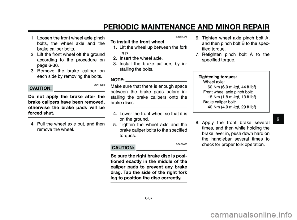 YAMAHA XT660Z 2008 Manual PDF
1
2
3
4
5
6
7
8
9
10
PERIODIC MAINTENANCE AND MINOR REPAIR
6-37
1. Loosen the front wheel axle pinchbolts, the wheel axle and the
brake caliper bolts.
2. Lift the front wheel off the ground according YAMAHA XT660Z 2008 Manual PDF
1
2
3
4
5
6
7
8
9
10
PERIODIC MAINTENANCE AND MINOR REPAIR
6-37
1. Loosen the front wheel axle pinchbolts, the wheel axle and the
brake caliper bolts.
2. Lift the front wheel off the ground according