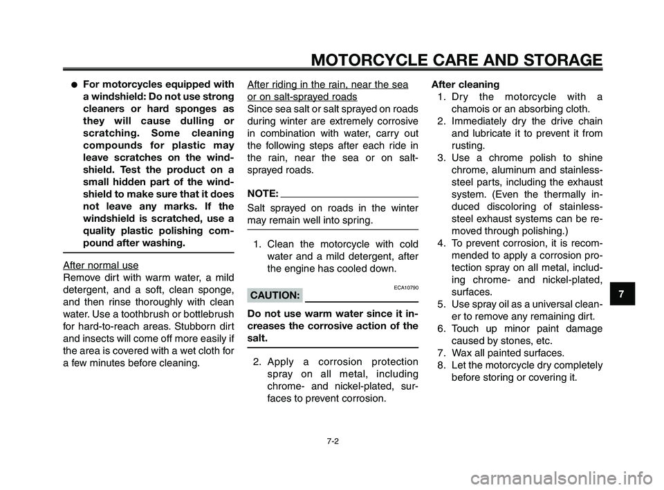 YAMAHA XT660Z 2008 Manual Online 
1
2
3
4
5
6
7
8
9
10
MOTORCYCLE CARE AND STORAGE
7-2
●For motorcycles equipped with
a windshield: Do not use strong
cleaners or hard sponges as
they will cause dulling or
scratching. Some cleaning
