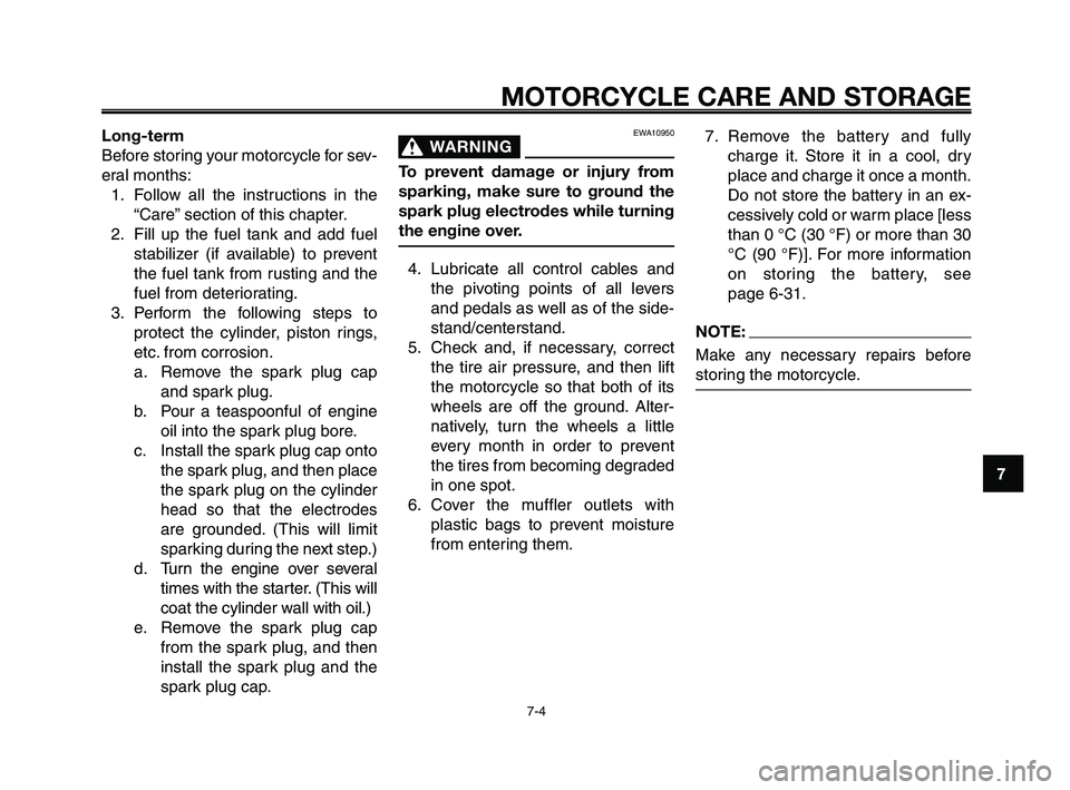 YAMAHA XT660Z 2009  Owners Manual 
1
2
3
4
5
6
7
8
9
10
MOTORCYCLE CARE AND STORAGE
7-4
Long-term
Before storing your motorcycle for sev-
eral months:1. Follow all the instructions in the “Care” section of this chapter.
2. Fill up