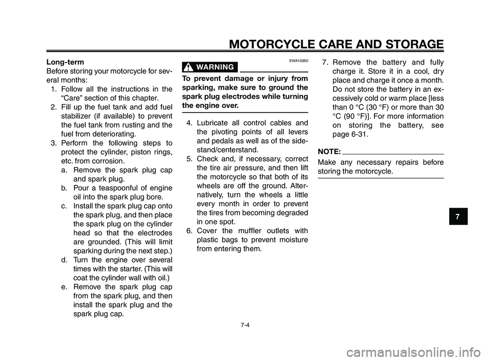 YAMAHA XT660Z 2008 Manual Online 
1
2
3
4
5
6
7
8
9
10
MOTORCYCLE CARE AND STORAGE
7-4
Long-term
Before storing your motorcycle for sev-
eral months:1. Follow all the instructions in the “Care” section of this chapter.
2. Fill up