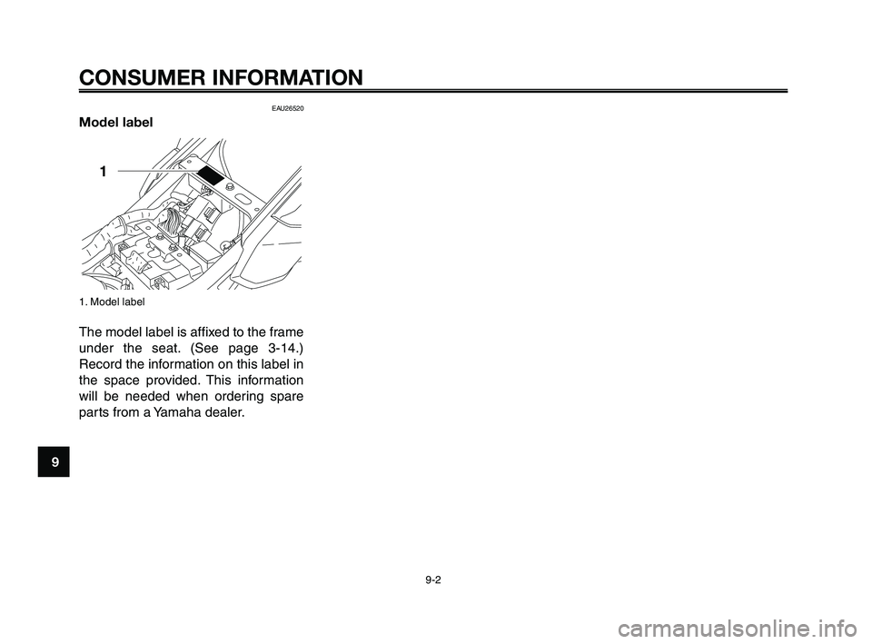 YAMAHA XT660Z 2008  Owners Manual 
CONSUMER INFORMATION
9-2
1
2
3
4
5
6
7
8
9
10
EAU26520
Model label
1. Model label
The model label is affixed to the frame
under the seat. (See page 3-14.)
Record the information on this label in
the 