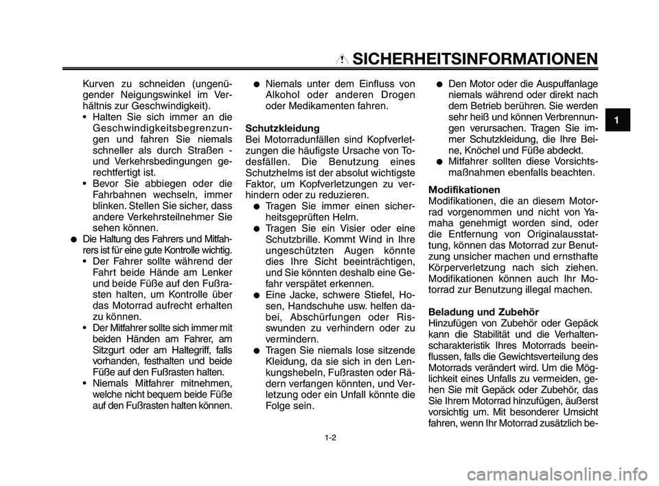 YAMAHA XT660Z 2008 Betriebsanleitungen (in German)
1
2
3
4
5
6
7
8
9
10
SICHERHEITSINFORMATIONEN
Kurven zu schneiden (ungenü-
gender Neigungswinkel im Ver-
hältnis zur Geschwindigkeit).
• Halten Sie sich immer an dieGeschwindigkeitsbegrenzun-
ge YAMAHA XT660Z 2008 Betriebsanleitungen (in German)
1
2
3
4
5
6
7
8
9
10
SICHERHEITSINFORMATIONEN
Kurven zu schneiden (ungenü-
gender Neigungswinkel im Ver-
hältnis zur Geschwindigkeit).
• Halten Sie sich immer an dieGeschwindigkeitsbegrenzun-
ge