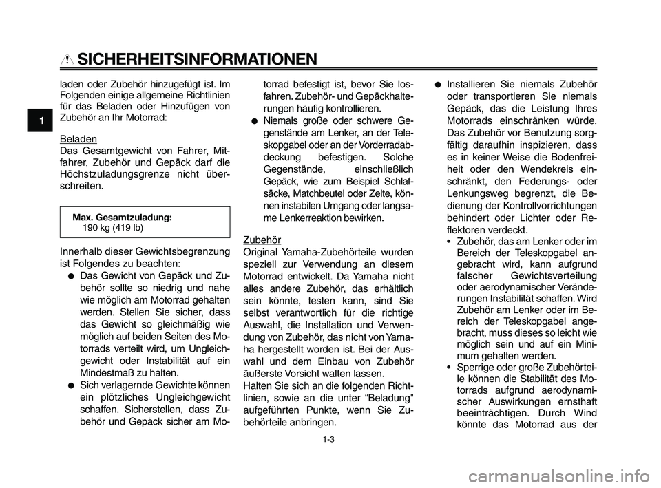 YAMAHA XT660Z 2008 Betriebsanleitungen (in German)
SICHERHEITSINFORMATIONEN
laden oder Zubehör hinzugefügt ist. Im
Folgenden einige allgemeine Richtlinien
für das Beladen oder Hinzufügen von
Zubehör an Ihr Motorrad:
Beladen
Das Gesamtgewicht vo YAMAHA XT660Z 2008 Betriebsanleitungen (in German)
SICHERHEITSINFORMATIONEN
laden oder Zubehör hinzugefügt ist. Im
Folgenden einige allgemeine Richtlinien
für das Beladen oder Hinzufügen von
Zubehör an Ihr Motorrad:
Beladen
Das Gesamtgewicht vo