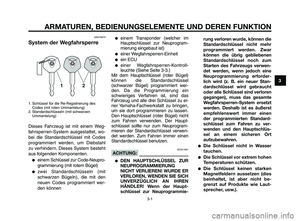 YAMAHA XT660Z 2008 Betriebsanleitungen (in German)
1
2
3
4
5
6
7
8
9
10
3-1
ARMATUREN, BEDIENUNGSELEMENTE UND DEREN FUNKTION
GAU10973
System der Wegfahrsperre
1. Schlüssel für die Re-Registrierung desCodes (mit roten Ummantelung)
2. Standardschlüs YAMAHA XT660Z 2008 Betriebsanleitungen (in German)
1
2
3
4
5
6
7
8
9
10
3-1
ARMATUREN, BEDIENUNGSELEMENTE UND DEREN FUNKTION
GAU10973
System der Wegfahrsperre
1. Schlüssel für die Re-Registrierung desCodes (mit roten Ummantelung)
2. Standardschlüs