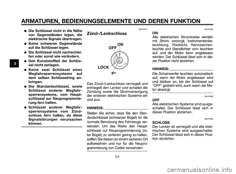 YAMAHA XT660Z 2008 Betriebsanleitungen (in German)
ARMATUREN, BEDIENUNGSELEMENTE UND DEREN FUNKTION
3-2
1
2
3
4
5
6
7
8
9
10
●Die Schlüssel nicht in die Nähe
von Gegenständen legen, die
elektrische Signale übertragen.
●Keine schweren Gegenst YAMAHA XT660Z 2008 Betriebsanleitungen (in German)
ARMATUREN, BEDIENUNGSELEMENTE UND DEREN FUNKTION
3-2
1
2
3
4
5
6
7
8
9
10
●Die Schlüssel nicht in die Nähe
von Gegenständen legen, die
elektrische Signale übertragen.
●Keine schweren Gegenst