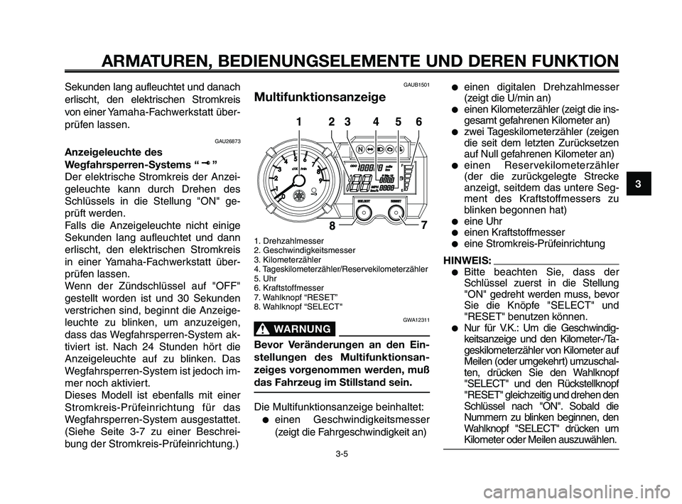 YAMAHA XT660Z 2009  Betriebsanleitungen (in German) 1
2
3
4
5
6
7
8
9
10
ARMATUREN, BEDIENUNGSELEMENTE UND DEREN FUNKTION
3-5
Sekunden lang aufleuchtet und danach
erlischt, den elektrischen Stromkreis
von einer Yamaha-Fachwerkstatt über-
prüfen lasse