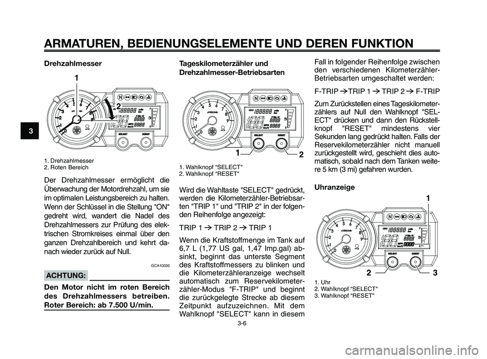 YAMAHA XT660Z 2009 Betriebsanleitungen (in German) ARMATUREN, BEDIENUNGSELEMENTE UND DEREN FUNKTION
3-6
1
2
3
4
5
6
7
8
9
10
Drehzahlmesser
1. Drehzahlmesser
2. Roten Bereich
Der Drehzahlmesser ermöglicht die
Überwachung der Motordrehzahl, um sie
im YAMAHA XT660Z 2009 Betriebsanleitungen (in German) ARMATUREN, BEDIENUNGSELEMENTE UND DEREN FUNKTION
3-6
1
2
3
4
5
6
7
8
9
10
Drehzahlmesser
1. Drehzahlmesser
2. Roten Bereich
Der Drehzahlmesser ermöglicht die
Überwachung der Motordrehzahl, um sie
im