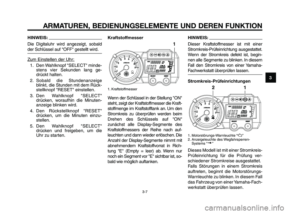 YAMAHA XT660Z 2009  Betriebsanleitungen (in German) 1
2
3
4
5
6
7
8
9
10
ARMATUREN, BEDIENUNGSELEMENTE UND DEREN FUNKTION
3-7
HINWEIS:
Die Digitaluhr wird angezeigt, sobald
der Schlüssel auf "OFF" gestellt wird.
Zum Einstellen der Uhr
:
1. Den Wahlkno