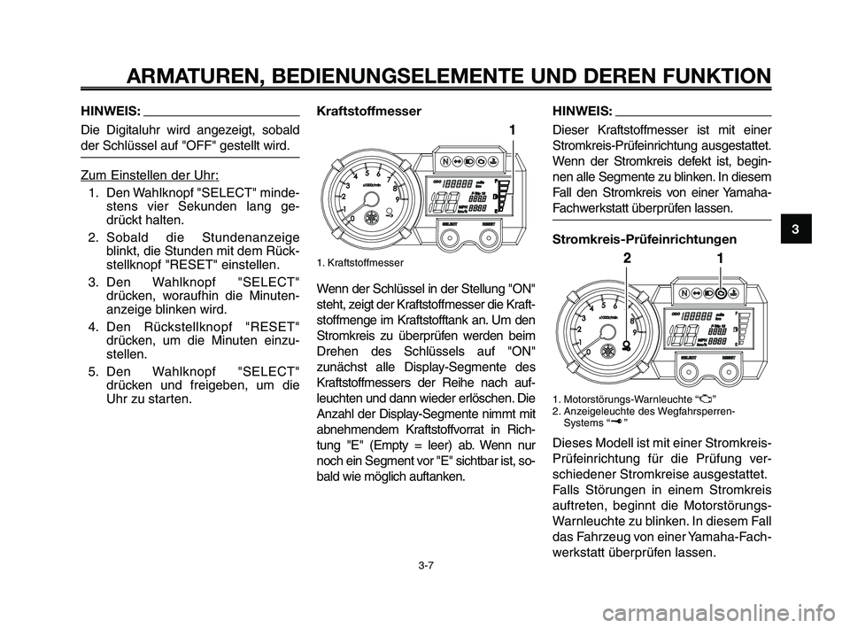 YAMAHA XT660Z 2009 Betriebsanleitungen (in German) 1
2
3
4
5
6
7
8
9
10
ARMATUREN, BEDIENUNGSELEMENTE UND DEREN FUNKTION
3-7
HINWEIS:
Die Digitaluhr wird angezeigt, sobald
der Schlüssel auf "OFF" gestellt wird.
Zum Einstellen der Uhr
:
1. Den Wahlkno YAMAHA XT660Z 2009 Betriebsanleitungen (in German) 1
2
3
4
5
6
7
8
9
10
ARMATUREN, BEDIENUNGSELEMENTE UND DEREN FUNKTION
3-7
HINWEIS:
Die Digitaluhr wird angezeigt, sobald
der Schlüssel auf "OFF" gestellt wird.
Zum Einstellen der Uhr
:
1. Den Wahlkno