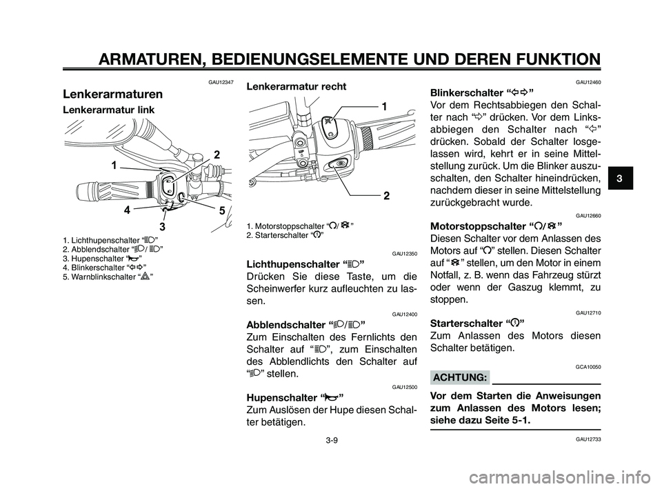 YAMAHA XT660Z 2009 Betriebsanleitungen (in German)
1
2
3
4
5
6
7
8
9
10
ARMATUREN, BEDIENUNGSELEMENTE UND DEREN FUNKTION
3-9
GAU12347
Lenkerarmaturen
Lenkerarmatur link
1. Lichthupenschalter “1”
2. Abblendschalter “2/ 1 ”
3. Hupenschalter “ YAMAHA XT660Z 2009 Betriebsanleitungen (in German)
1
2
3
4
5
6
7
8
9
10
ARMATUREN, BEDIENUNGSELEMENTE UND DEREN FUNKTION
3-9
GAU12347
Lenkerarmaturen
Lenkerarmatur link
1. Lichthupenschalter “1”
2. Abblendschalter “2/ 1 ”
3. Hupenschalter “