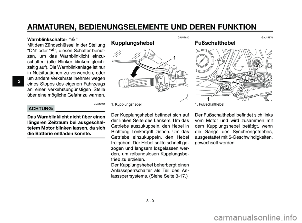 YAMAHA XT660Z 2009 Betriebsanleitungen (in German)
ARMATUREN, BEDIENUNGSELEMENTE UND DEREN FUNKTION
3-10
1
2
3
4
5
6
7
8
9
10
Warnblinkschalter “r”
Mit dem Zündschlüssel in der Stellung
“ON” oder “ F”, diesen Schalter benut-
zen, um das YAMAHA XT660Z 2009 Betriebsanleitungen (in German)
ARMATUREN, BEDIENUNGSELEMENTE UND DEREN FUNKTION
3-10
1
2
3
4
5
6
7
8
9
10
Warnblinkschalter “r”
Mit dem Zündschlüssel in der Stellung
“ON” oder “ F”, diesen Schalter benut-
zen, um das