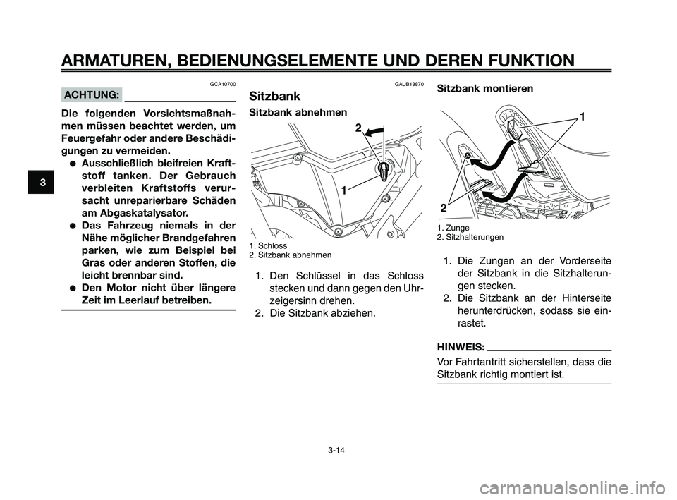 YAMAHA XT660Z 2009 Betriebsanleitungen (in German)
ARMATUREN, BEDIENUNGSELEMENTE UND DEREN FUNKTION
3-14
1
2
3
4
5
6
7
8
9
10
Sitzbank montieren
1. Zunge
2. Sitzhalterungen
1. Die Zungen an der Vorderseite der Sitzbank in die Sitzhalterun-
gen stecke YAMAHA XT660Z 2009 Betriebsanleitungen (in German)
ARMATUREN, BEDIENUNGSELEMENTE UND DEREN FUNKTION
3-14
1
2
3
4
5
6
7
8
9
10
Sitzbank montieren
1. Zunge
2. Sitzhalterungen
1. Die Zungen an der Vorderseite der Sitzbank in die Sitzhalterun-
gen stecke