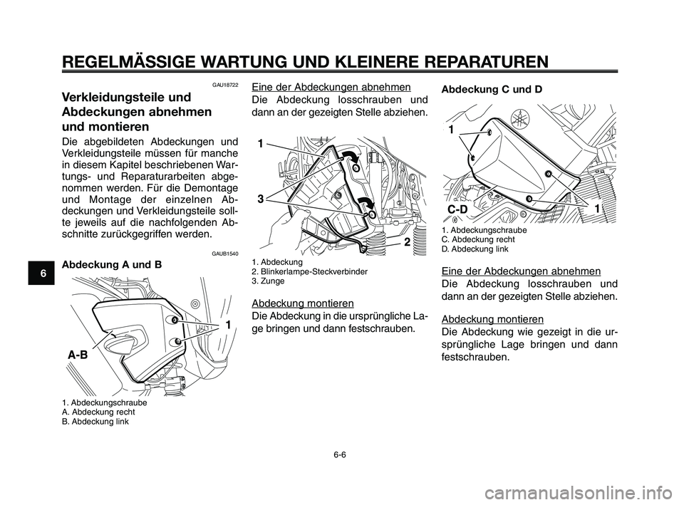 YAMAHA XT660Z 2009 Betriebsanleitungen (in German)
REGELMÄSSIGE WARTUNG UND KLEINERE REPARATUREN
GAU18722
Verkleidungsteile und
Abdeckungen abnehmen
und montieren
Die abgebildeten Abdeckungen und
Verkleidungsteile müssen für manche
in diesem Kapit YAMAHA XT660Z 2009 Betriebsanleitungen (in German)
REGELMÄSSIGE WARTUNG UND KLEINERE REPARATUREN
GAU18722
Verkleidungsteile und
Abdeckungen abnehmen
und montieren
Die abgebildeten Abdeckungen und
Verkleidungsteile müssen für manche
in diesem Kapit