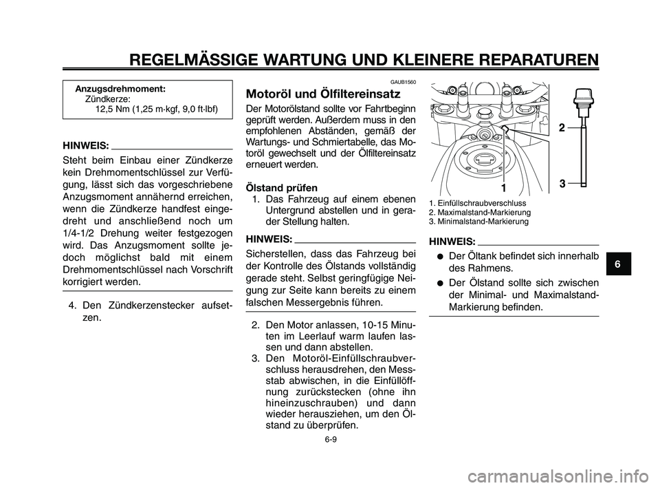 YAMAHA XT660Z 2009 Betriebsanleitungen (in German)
1
2
3
4
5
6
7
8
9
10
REGELMÄSSIGE WARTUNG UND KLEINERE REPARATUREN
HINWEIS:
Steht beim Einbau einer Zündkerze
kein Drehmomentschlüssel zur Verfü-
gung, lässt sich das vorgeschriebene
Anzugsmomen YAMAHA XT660Z 2009 Betriebsanleitungen (in German)
1
2
3
4
5
6
7
8
9
10
REGELMÄSSIGE WARTUNG UND KLEINERE REPARATUREN
HINWEIS:
Steht beim Einbau einer Zündkerze
kein Drehmomentschlüssel zur Verfü-
gung, lässt sich das vorgeschriebene
Anzugsmomen