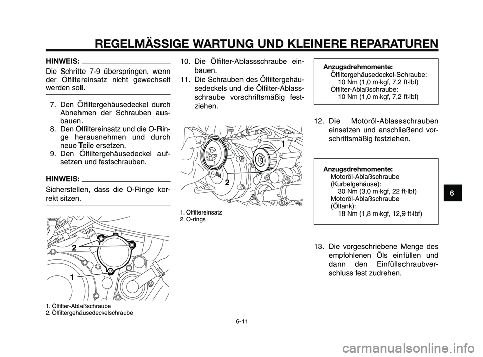 YAMAHA XT660Z 2009 Betriebsanleitungen (in German)
1
2
3
4
5
6
7
8
9
10
REGELMÄSSIGE WARTUNG UND KLEINERE REPARATUREN
6-11
10. Die Ölfilter-Ablassschraube ein-bauen.
11. Die Schrauben des Ölfiltergehäu- sedeckels und die Ölfilter-Ablass-
schraub YAMAHA XT660Z 2009 Betriebsanleitungen (in German)
1
2
3
4
5
6
7
8
9
10
REGELMÄSSIGE WARTUNG UND KLEINERE REPARATUREN
6-11
10. Die Ölfilter-Ablassschraube ein-bauen.
11. Die Schrauben des Ölfiltergehäu- sedeckels und die Ölfilter-Ablass-
schraub