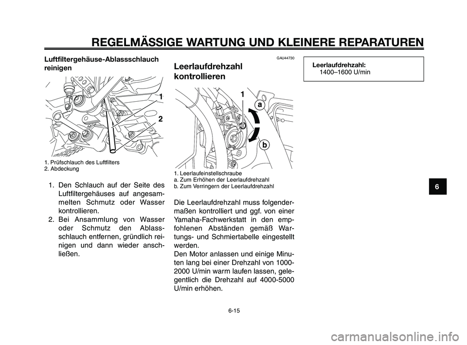 YAMAHA XT660Z 2009 Betriebsanleitungen (in German)
1
2
3
4
5
6
7
8
9
10
REGELMÄSSIGE WARTUNG UND KLEINERE REPARATUREN
Luftfiltergehäuse-Ablassschlauch
reinigen
1. Prüfschlauch des Luftfilters
2. Abdeckung
1. Den Schlauch auf der Seite desLuftfilte YAMAHA XT660Z 2009 Betriebsanleitungen (in German)
1
2
3
4
5
6
7
8
9
10
REGELMÄSSIGE WARTUNG UND KLEINERE REPARATUREN
Luftfiltergehäuse-Ablassschlauch
reinigen
1. Prüfschlauch des Luftfilters
2. Abdeckung
1. Den Schlauch auf der Seite desLuftfilte