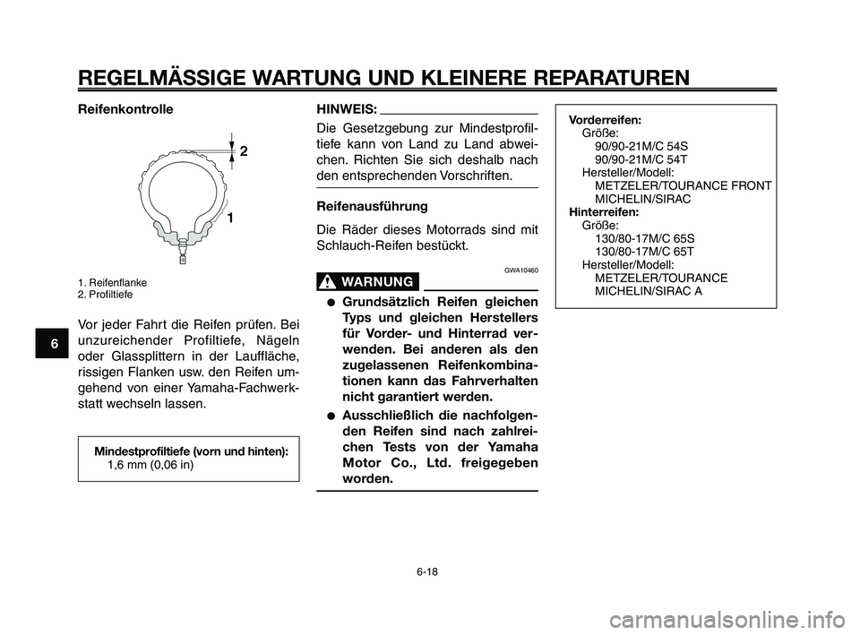 YAMAHA XT660Z 2009 Betriebsanleitungen (in German)
REGELMÄSSIGE WARTUNG UND KLEINERE REPARATUREN
Reifenkontrolle
1. Reifenflanke
2. Profiltiefe
Vor jeder Fahrt die Reifen prüfen. Bei
unzureichender Profiltiefe, Nägeln
oder Glassplittern in der Lau YAMAHA XT660Z 2009 Betriebsanleitungen (in German)
REGELMÄSSIGE WARTUNG UND KLEINERE REPARATUREN
Reifenkontrolle
1. Reifenflanke
2. Profiltiefe
Vor jeder Fahrt die Reifen prüfen. Bei
unzureichender Profiltiefe, Nägeln
oder Glassplittern in der Lau