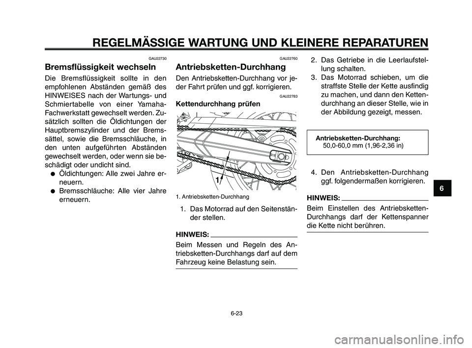 YAMAHA XT660Z 2009 Betriebsanleitungen (in German)
1
2
3
4
5
6
7
8
9
10
REGELMÄSSIGE WARTUNG UND KLEINERE REPARATUREN
6-23
GAU22730
Bremsflüssigkeit wechseln
Die Bremsflüssigkeit sollte in den
empfohlenen Abständen gemäß des
HINWEISES nach der YAMAHA XT660Z 2009 Betriebsanleitungen (in German)
1
2
3
4
5
6
7
8
9
10
REGELMÄSSIGE WARTUNG UND KLEINERE REPARATUREN
6-23
GAU22730
Bremsflüssigkeit wechseln
Die Bremsflüssigkeit sollte in den
empfohlenen Abständen gemäß des
HINWEISES nach der