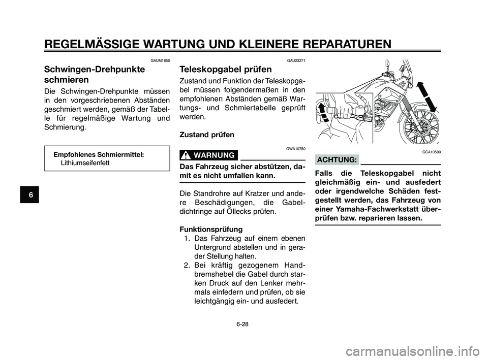 YAMAHA XT660Z 2009 Betriebsanleitungen (in German)
REGELMÄSSIGE WARTUNG UND KLEINERE REPARATUREN
GAUM1650
Schwingen-Drehpunkte
schmieren
Die Schwingen-Drehpunkte müssen
in den vorgeschriebenen Abständen
geschmiert werden, gemäß der Tabel-
le fü YAMAHA XT660Z 2009 Betriebsanleitungen (in German)
REGELMÄSSIGE WARTUNG UND KLEINERE REPARATUREN
GAUM1650
Schwingen-Drehpunkte
schmieren
Die Schwingen-Drehpunkte müssen
in den vorgeschriebenen Abständen
geschmiert werden, gemäß der Tabel-
le fü