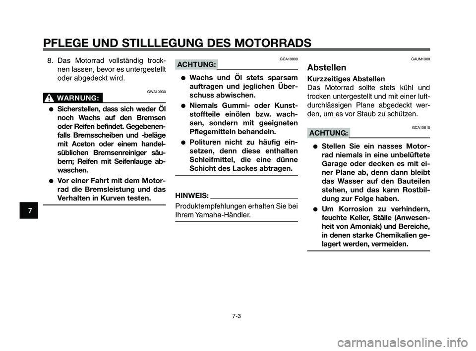 YAMAHA XT660Z 2009 Betriebsanleitungen (in German)
PFLEGE UND STILLLEGUNG DES MOTORRADS
7-3
1
2
3
4
5
6
7
8
9
10
8. Das Motorrad vollständig trock- nen lassen, bevor es untergestellt
oder abgedeckt wird.
GWA10930
WARNUNG:0
●Sicherstellen, dass sic YAMAHA XT660Z 2009 Betriebsanleitungen (in German)
PFLEGE UND STILLLEGUNG DES MOTORRADS
7-3
1
2
3
4
5
6
7
8
9
10
8. Das Motorrad vollständig trock- nen lassen, bevor es untergestellt
oder abgedeckt wird.
GWA10930
WARNUNG:0
●Sicherstellen, dass sic