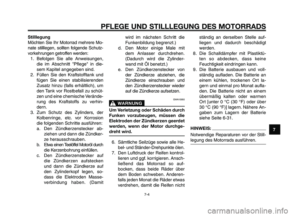 YAMAHA XT660Z 2009 Betriebsanleitungen (in German)
1
2
3
4
5
6
7
8
9
10
PFLEGE UND STILLLEGUNG DES MOTORRADS
7-4
Stilllegung
Möchten Sie Ihr Motorrad mehrere Mo-
nate stilllegen, sollten folgende Schutz-
vorkehrungen getroffen werden:1. Befolgen Sie YAMAHA XT660Z 2009 Betriebsanleitungen (in German)
1
2
3
4
5
6
7
8
9
10
PFLEGE UND STILLLEGUNG DES MOTORRADS
7-4
Stilllegung
Möchten Sie Ihr Motorrad mehrere Mo-
nate stilllegen, sollten folgende Schutz-
vorkehrungen getroffen werden:1. Befolgen Sie