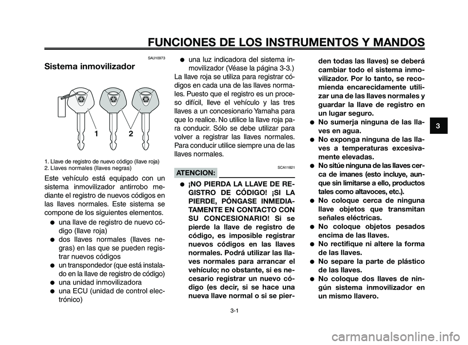 YAMAHA XT660Z 2008 Manuale de Empleo (in Spanish) 1
2
3
4
5
6
7
8
9
10
3-1
FUNCIONES DE LOS INSTRUMENTOS Y MANDOS
SAU10973
Sistema inmovilizador
1. Llave de registro de nuevo código (llave roja)
2. Llaves normales (llaves negras)
Este vehículo est YAMAHA XT660Z 2008 Manuale de Empleo (in Spanish) 1
2
3
4
5
6
7
8
9
10
3-1
FUNCIONES DE LOS INSTRUMENTOS Y MANDOS
SAU10973
Sistema inmovilizador
1. Llave de registro de nuevo código (llave roja)
2. Llaves normales (llaves negras)
Este vehículo est
