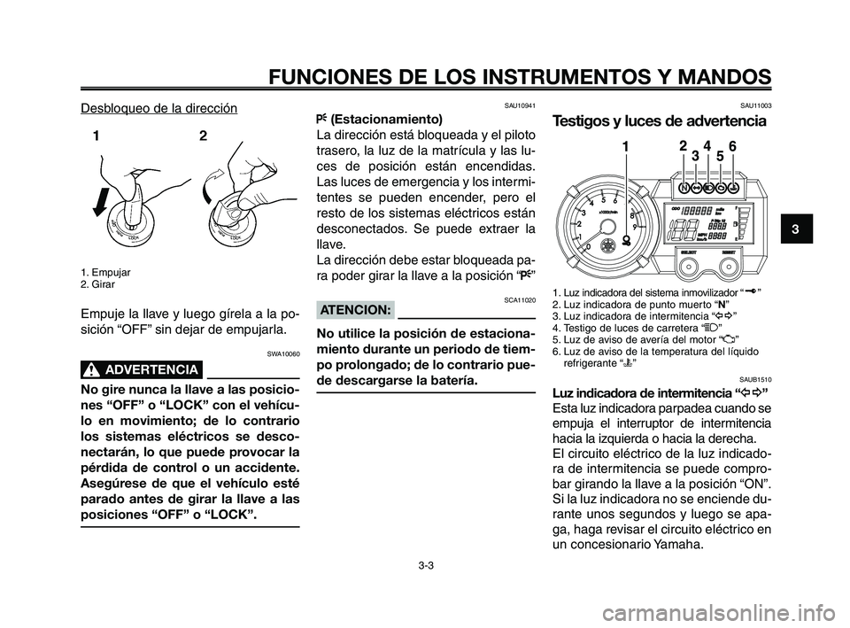 YAMAHA XT660Z 2008 Manuale de Empleo (in Spanish) 1
2
3
4
5
6
7
8
9
10
FUNCIONES DE LOS INSTRUMENTOS Y MANDOS
3-3
Desbloqueo de la dirección
1. Empujar
2. Girar
Empuje la llave y luego gírela a la po-
sición “OFF” sin dejar de empujarla.
SWA10 YAMAHA XT660Z 2008 Manuale de Empleo (in Spanish) 1
2
3
4
5
6
7
8
9
10
FUNCIONES DE LOS INSTRUMENTOS Y MANDOS
3-3
Desbloqueo de la dirección
1. Empujar
2. Girar
Empuje la llave y luego gírela a la po-
sición “OFF” sin dejar de empujarla.
SWA10