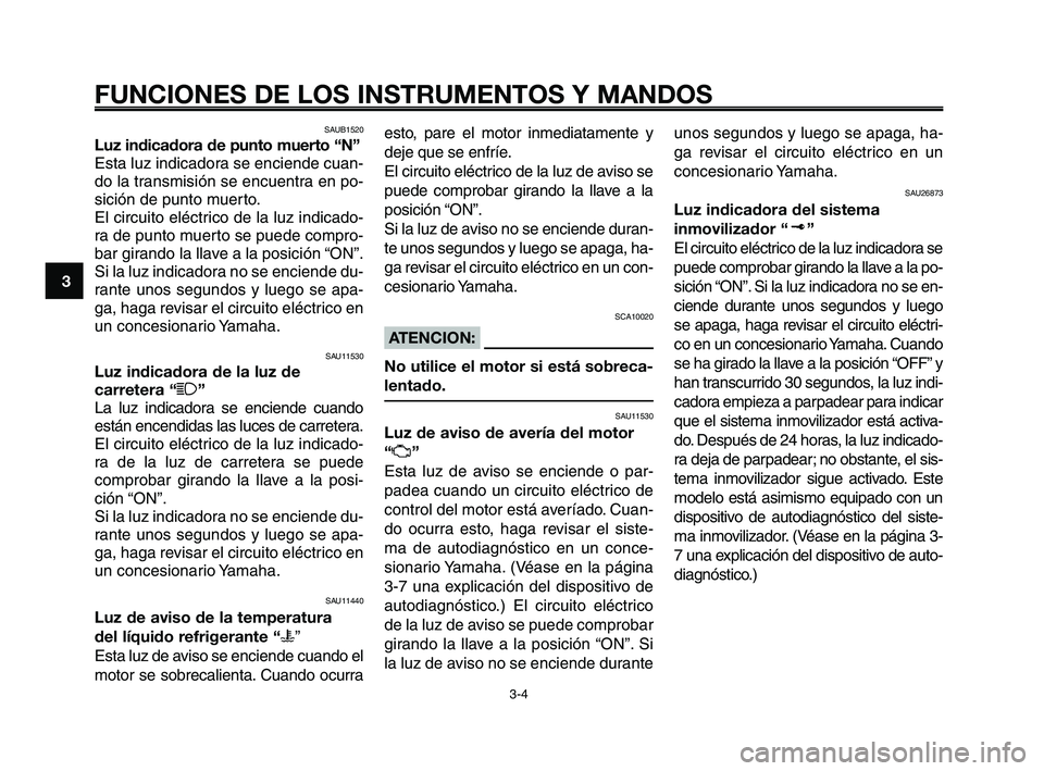 YAMAHA XT660Z 2008 Manuale de Empleo (in Spanish) FUNCIONES DE LOS INSTRUMENTOS Y MANDOS
3-4
1
2
3
4
5
6
7
8
9
10
SAUB1520
Luz indicadora de punto muerto “N”
Esta luz indicadora se enciende cuan-
do la transmisión se encuentra en po-
sición de YAMAHA XT660Z 2008 Manuale de Empleo (in Spanish) FUNCIONES DE LOS INSTRUMENTOS Y MANDOS
3-4
1
2
3
4
5
6
7
8
9
10
SAUB1520
Luz indicadora de punto muerto “N”
Esta luz indicadora se enciende cuan-
do la transmisión se encuentra en po-
sición de