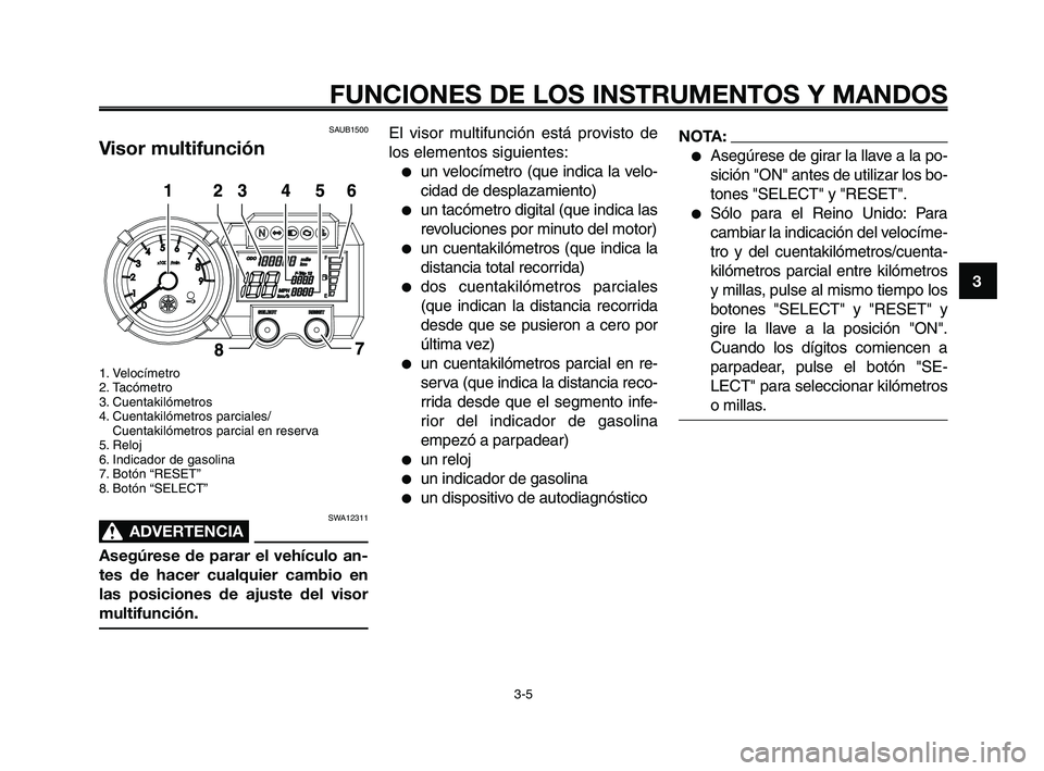YAMAHA XT660Z 2008 Manuale de Empleo (in Spanish) 1
2
3
4
5
6
7
8
9
10
FUNCIONES DE LOS INSTRUMENTOS Y MANDOS
3-5
SAUB1500
Visor multifunción
1. Velocímetro
2. Tacómetro
3. Cuentakilómetros
4. Cuentakilómetros parciales/Cuentakilómetros parcia YAMAHA XT660Z 2008 Manuale de Empleo (in Spanish) 1
2
3
4
5
6
7
8
9
10
FUNCIONES DE LOS INSTRUMENTOS Y MANDOS
3-5
SAUB1500
Visor multifunción
1. Velocímetro
2. Tacómetro
3. Cuentakilómetros
4. Cuentakilómetros parciales/Cuentakilómetros parcia