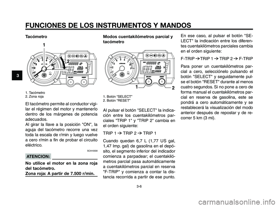 YAMAHA XT660Z 2008 Manuale de Empleo (in Spanish) FUNCIONES DE LOS INSTRUMENTOS Y MANDOS
3-6
1
2
3
4
5
6
7
8
9
10
Tacómetro
1. Tacómetro
2. Zona roja
El tacómetro permite al conductor vigi-
lar el régimen del motor y mantenerlo
dentro de los már YAMAHA XT660Z 2008 Manuale de Empleo (in Spanish) FUNCIONES DE LOS INSTRUMENTOS Y MANDOS
3-6
1
2
3
4
5
6
7
8
9
10
Tacómetro
1. Tacómetro
2. Zona roja
El tacómetro permite al conductor vigi-
lar el régimen del motor y mantenerlo
dentro de los már